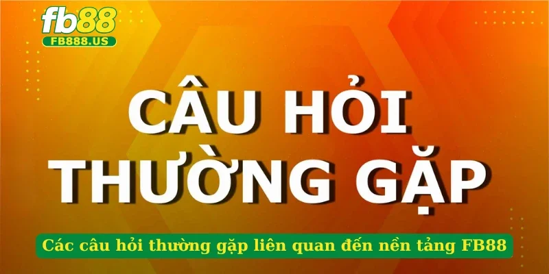 cac-cau-hoi-thuong-gap-lien-quan-den-nen-tang-fb88