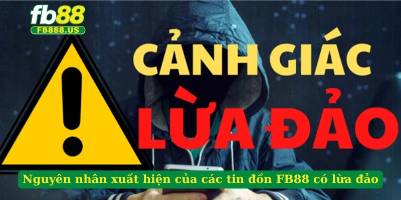 nguyen-nhan-xuat-hien-cua-cac-tin-don-fb88-co-lua-dao